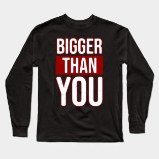 Bigger than you Long Sleeve T-Shirt